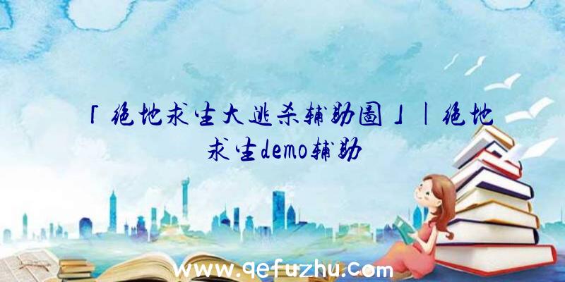 「绝地求生大逃杀辅助图」|绝地求生demo辅助